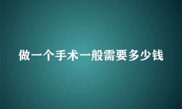 做一个手术一般需要多少钱