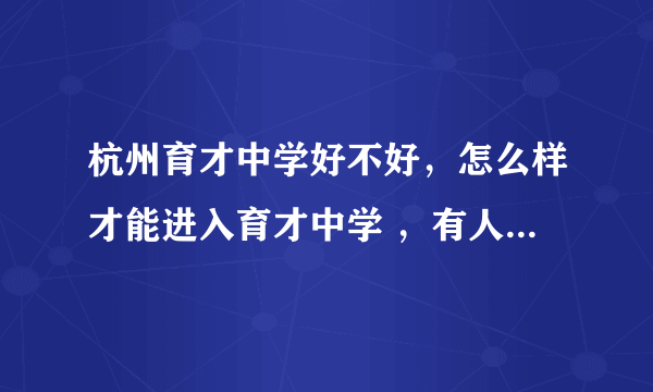 杭州育才中学好不好，怎么样才能进入育才中学 ，有人能回答吗，我好给我家孩子做个对比