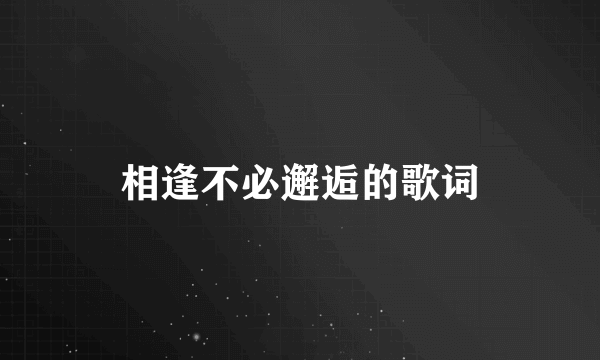 相逢不必邂逅的歌词