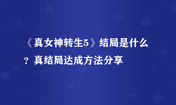 《真女神转生5》结局是什么？真结局达成方法分享