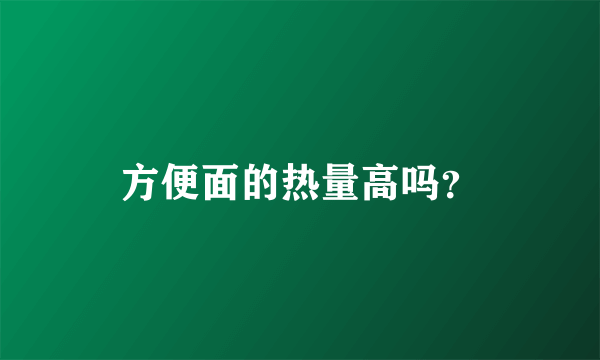 方便面的热量高吗？