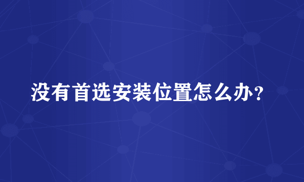 没有首选安装位置怎么办？