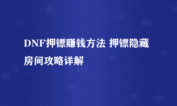 DNF押镖赚钱方法 押镖隐藏房间攻略详解