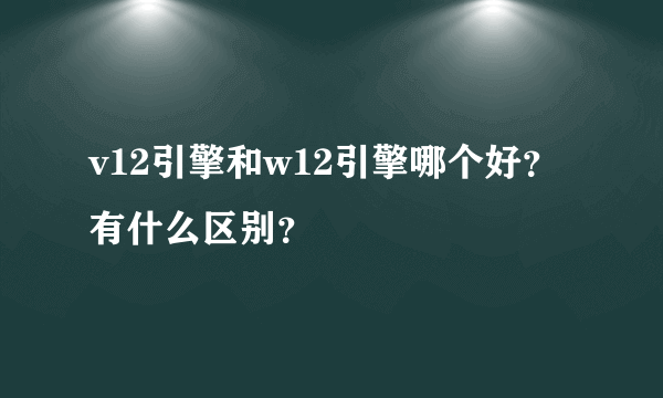 v12引擎和w12引擎哪个好？有什么区别？