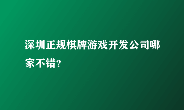 深圳正规棋牌游戏开发公司哪家不错？