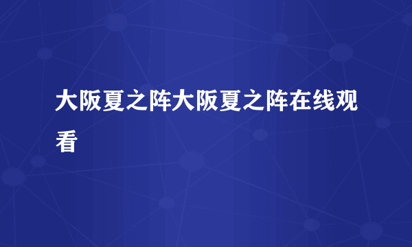 大阪夏之阵大阪夏之阵在线观看