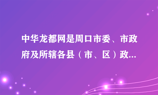 中华龙都网是周口市委、市政府及所辖各县（市、区）政府联系和沟通民意的桥梁，其中的“市民吹风”和“民