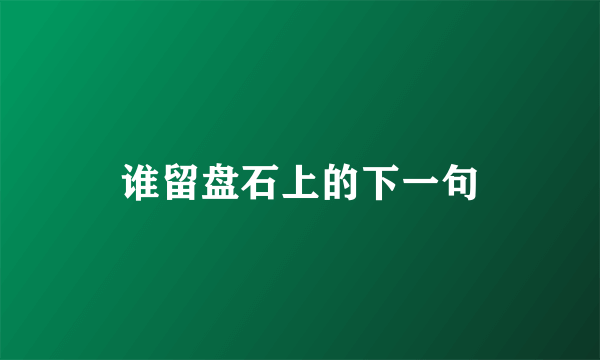 谁留盘石上的下一句