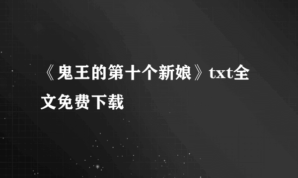 《鬼王的第十个新娘》txt全文免费下载