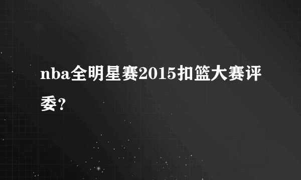 nba全明星赛2015扣篮大赛评委？