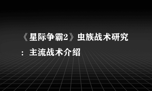 《星际争霸2》虫族战术研究：主流战术介绍