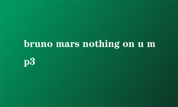 bruno mars nothing on u mp3