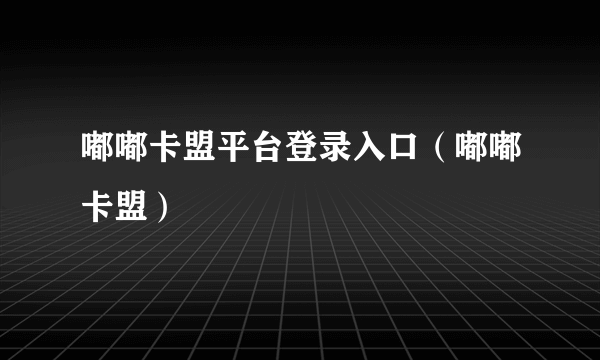 嘟嘟卡盟平台登录入口（嘟嘟卡盟）