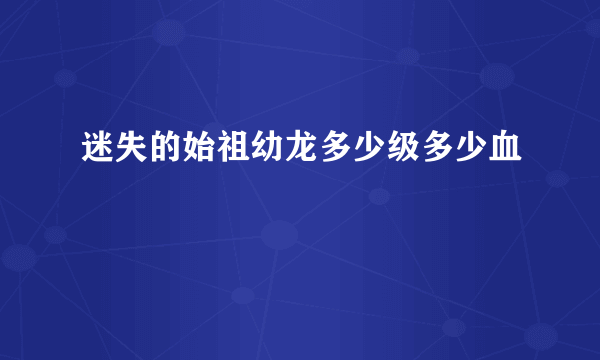 迷失的始祖幼龙多少级多少血