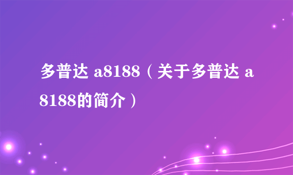 多普达 a8188（关于多普达 a8188的简介）