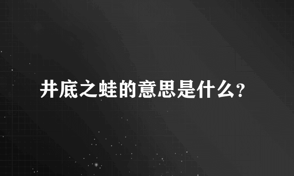 井底之蛙的意思是什么？