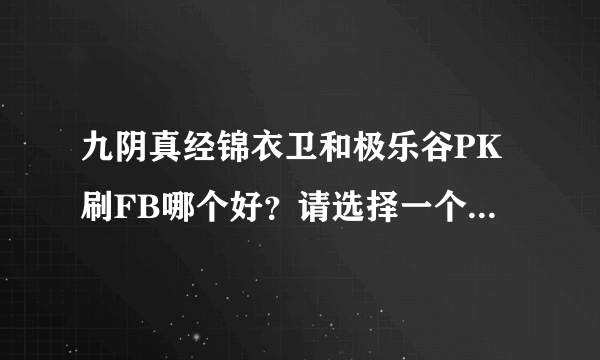 九阴真经锦衣卫和极乐谷PK刷FB哪个好？请选择一个并请说明！