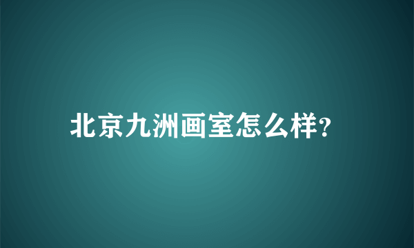 北京九洲画室怎么样？