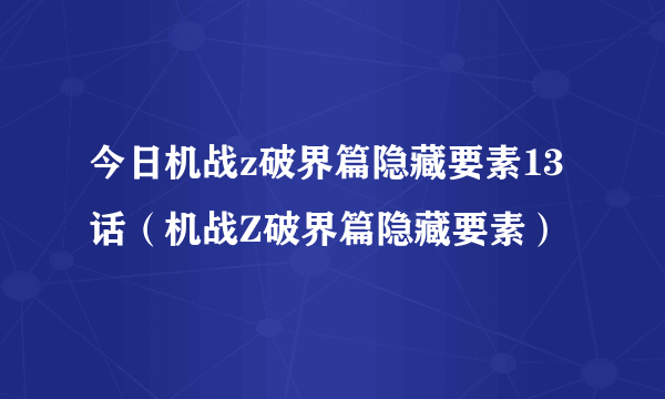 今日机战z破界篇隐藏要素13话（机战Z破界篇隐藏要素）