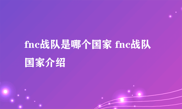 fnc战队是哪个国家 fnc战队国家介绍