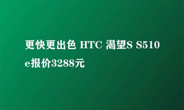 更快更出色 HTC 渴望S S510e报价3288元