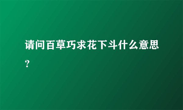 请问百草巧求花下斗什么意思？