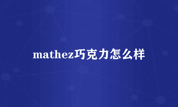 mathez巧克力怎么样