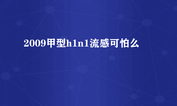 2009甲型h1n1流感可怕么