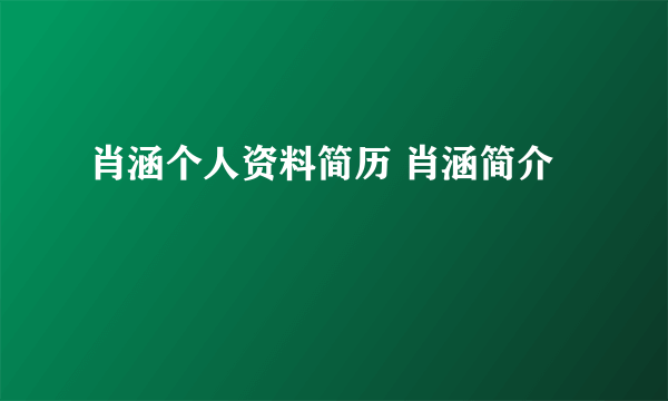 肖涵个人资料简历 肖涵简介