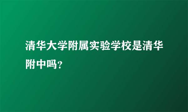 清华大学附属实验学校是清华附中吗？