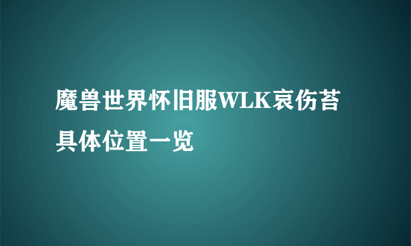 魔兽世界怀旧服WLK哀伤苔具体位置一览