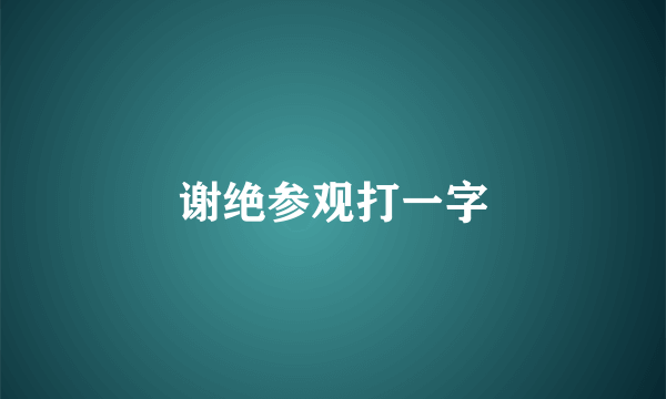 谢绝参观打一字