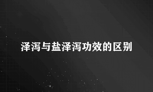 泽泻与盐泽泻功效的区别