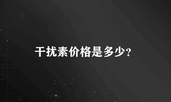 干扰素价格是多少？