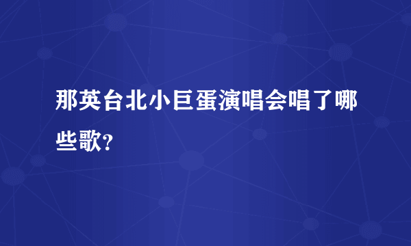 那英台北小巨蛋演唱会唱了哪些歌？