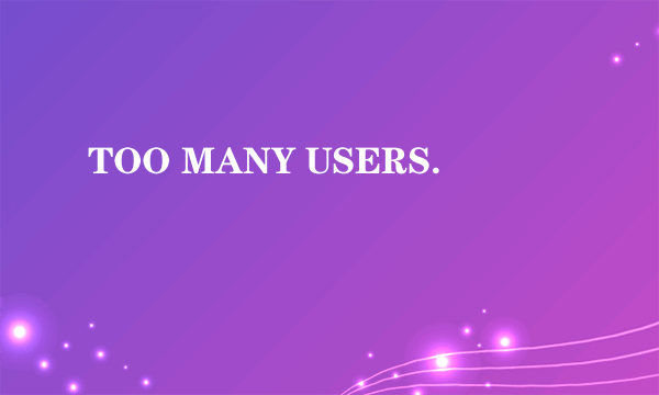 TOO MANY USERS.