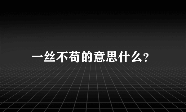 一丝不苟的意思什么？