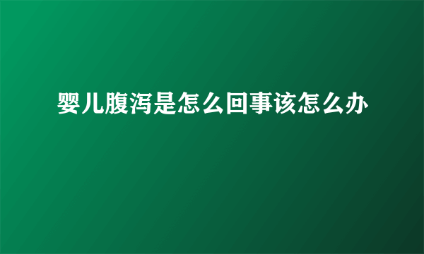 婴儿腹泻是怎么回事该怎么办