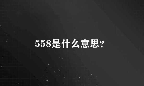 558是什么意思？