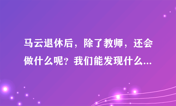 马云退休后，除了教师，还会做什么呢？我们能发现什么赚钱的模式？