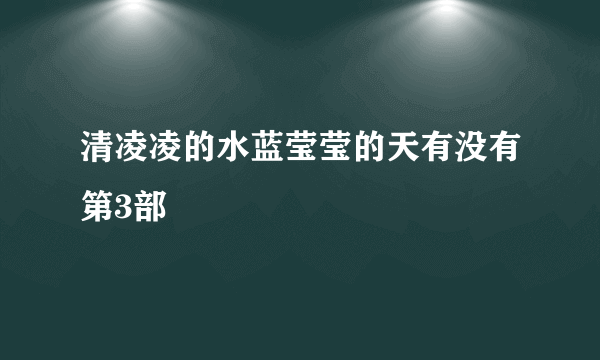 清凌凌的水蓝莹莹的天有没有第3部