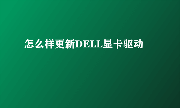 怎么样更新DELL显卡驱动