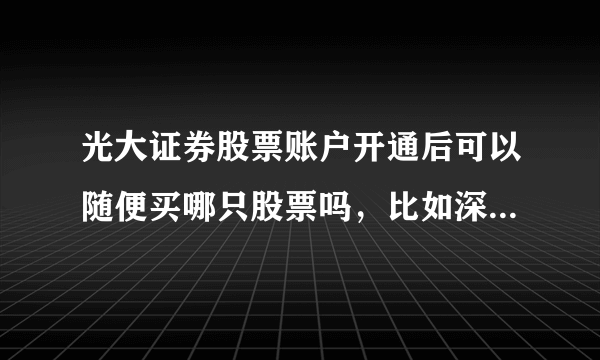 光大证券股票账户开通后可以随便买哪只股票吗，比如深市股票或者沪市股票或者创业板股票，都可以买吗