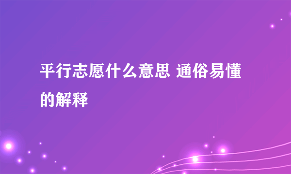 平行志愿什么意思 通俗易懂的解释