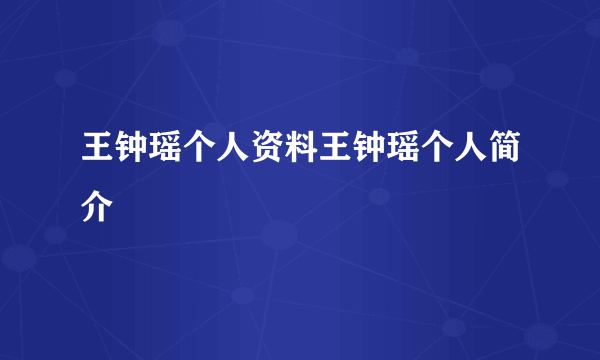 王钟瑶个人资料王钟瑶个人简介