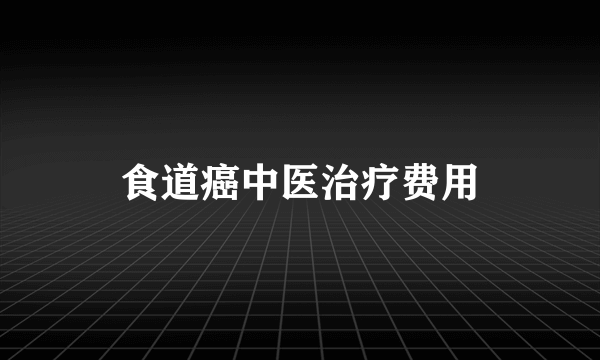 食道癌中医治疗费用