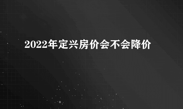 2022年定兴房价会不会降价