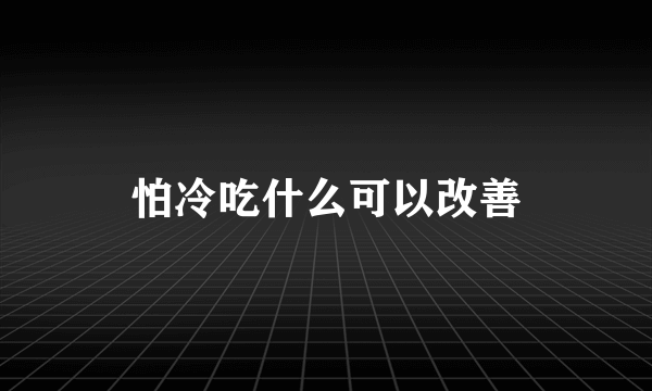 怕冷吃什么可以改善