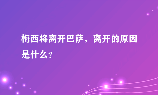 梅西将离开巴萨，离开的原因是什么？