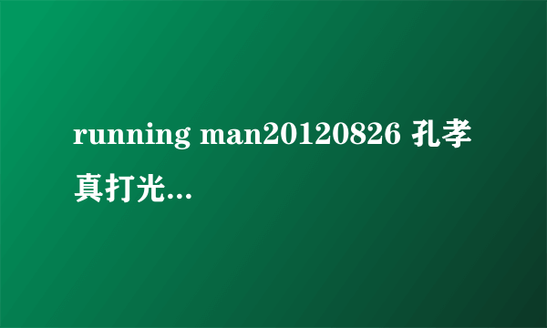 running man20120826 孔孝真打光洙的时候的背景音乐是什么?大概在1:12:20